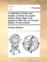 A Collection of Birds and Beasts; On Thirty-Six Quarto Plates; Finely Drawn and Engraved After Life, by Francis Barlow. a New Edition.