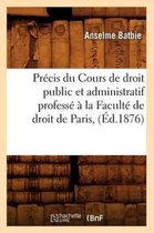 Sciences Sociales- Pr�cis Du Cours de Droit Public Et Administratif Profess� � La Facult� de Droit de Paris, (�d.1876)