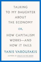 Talking to My Daughter About the Economy Or, How Capitalism WorksAnd How It Fails