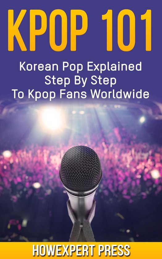 KPOP 101 Korean Pop Explained Step By Step To Kpop Fans Worldwide (ebook), Howexpert...