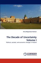 The Decade of Uncertainty Volume I