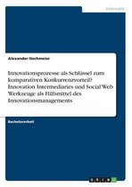 Innovationsprozesse ALS Schlussel Zum Komparativen Konkurrenzvorteil? Innovation Intermediaries Und Social Web Werkzeuge ALS Hilfsmittel Des Innovationsmanagements