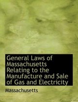 General Laws of Massachusetts Relating to the Manufacture and Sale of Gas and Electricity