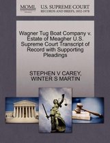 Wagner Tug Boat Company V. Estate of Meagher U.S. Supreme Court Transcript of Record with Supporting Pleadings