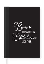 Notitieboek - Schrijfboek - Quote "love grows best in a little house like this" op een zwarte achtergrond - Notitieboekje klein - A5 formaat - Schrijfblok