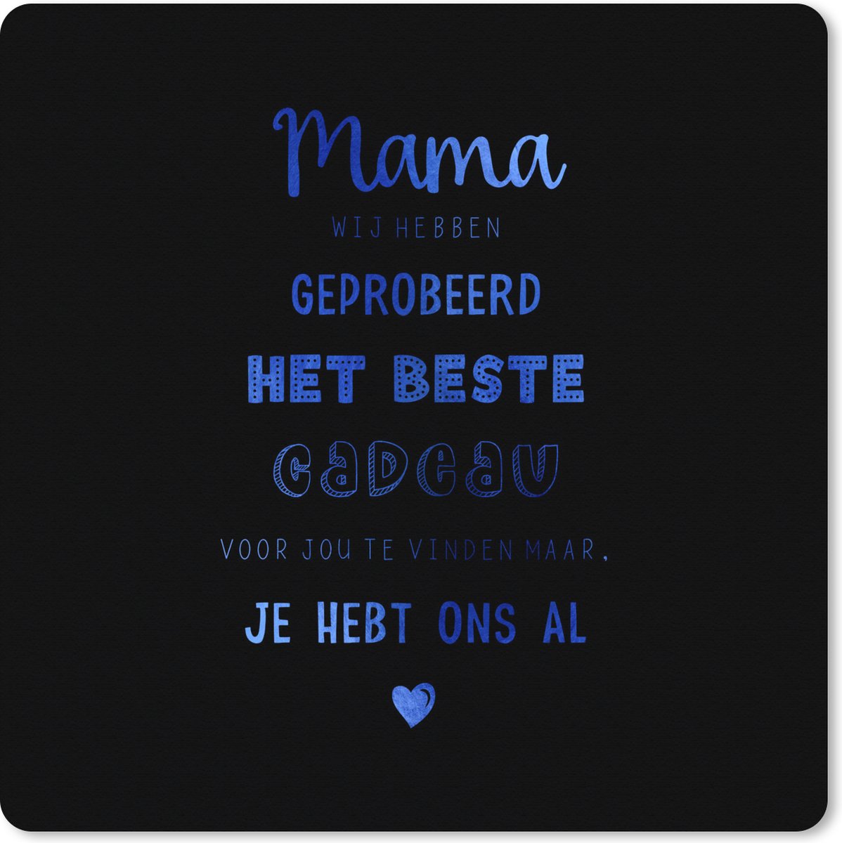 Muismat XXL 80x80 cm - Bureau onderlegger - Bureau mat Mama - Spreuken - Mama je hebt ons al - Quotes - Bureaumat - Gaming mousepad xl - Bureaulegger groot - Computer deskmat