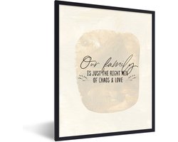 Fotolijst incl. Poster - Spreuken - Our family is just the right mix of chaos & love - Quotes - 30x40 cm - Posterlijst