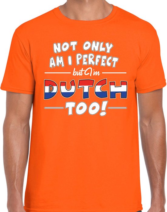 Not only am I perfect but im Dutch too t shirt heren oranje Nederland Holland. bol