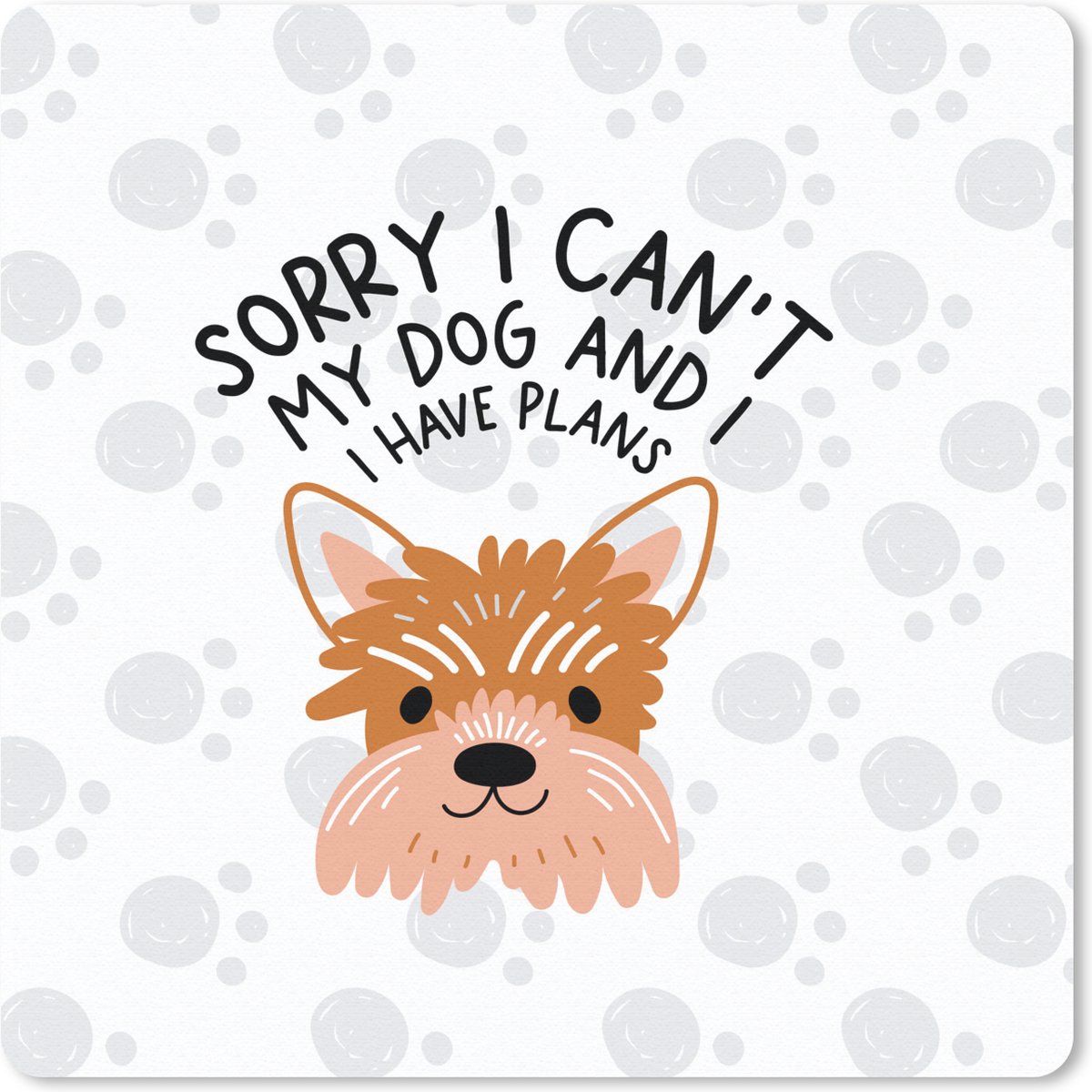 Muismat 30x30 cm - Mousepad Quotes - Spreuken - Sorry I can't my dog and I have plans - Muismatten