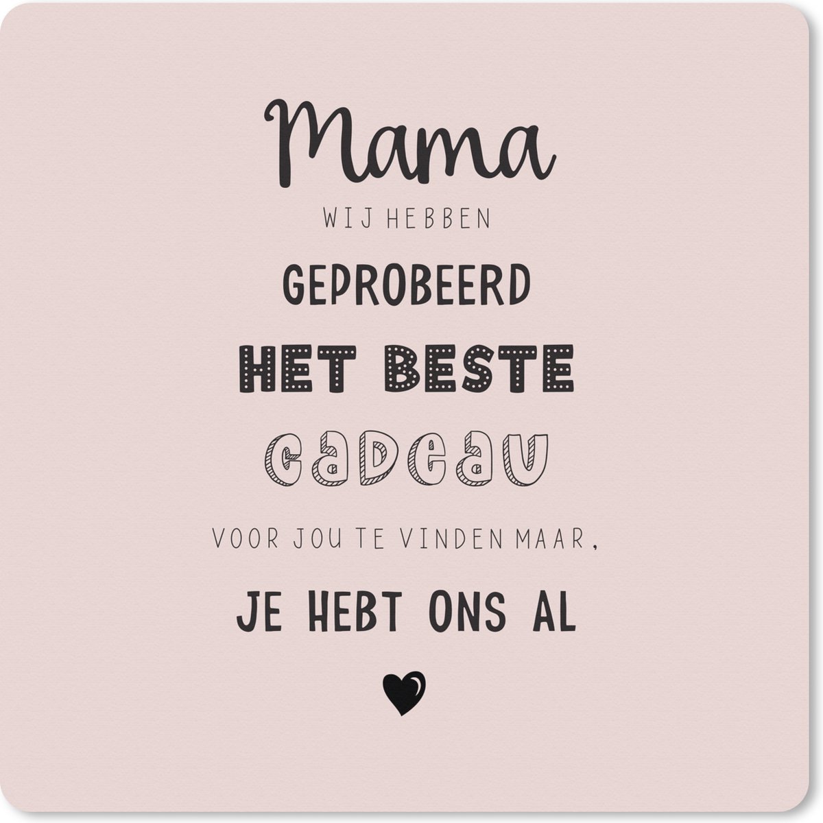 Muismat XXL 40x40 cm - Bureau onderlegger - Bureau mat Mama je hebt ons al - Spreuken - Mama - Quotes - Bureaumat - Gaming mousepad xl - Bureaulegger groot - Computer deskmat