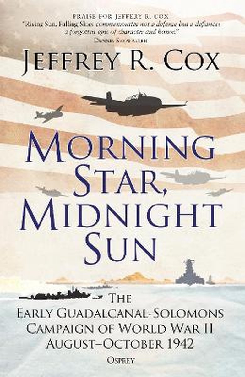 Morning Star, Midnight Sun The Early GuadalcanalSolomons Campaign of World War II AugustOctober 1942 - Jeffrey Cox