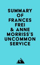 Summary of Frances Frei & Anne Morriss's Uncommon Service