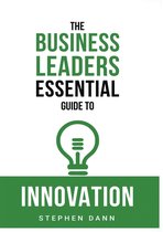 The Business Leaders Essential Guides - The Business Leaders Essential Guide to Innovation