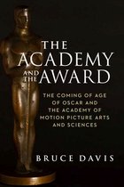 The Academy and the Award – The Coming of Age of Oscar and the Academy of Motion Picture Arts and Sciences