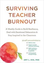 Surviving Teacher Burnout: A Weekly Guide to Build Resilience, Deal with Emotional Exhaustion, and Stay Inspired in the Classroom