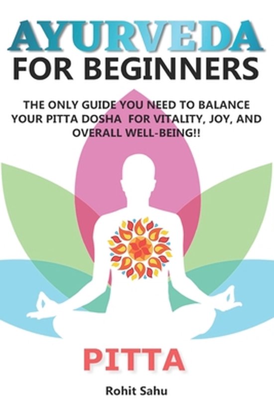 Ayurveda for Beginners Ayurveda for Beginners Pitta, Rohit Sahu