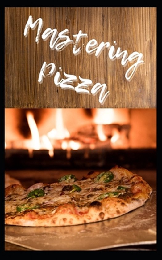 Mastering Pizza 9798424063398 Mastering Pizza Book Pizza Recipe