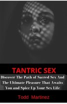 Tantric Sex: Discover The Path of Sacred Sex And The Ultimate Pleasure That Awaits You and Spice Up Your Sex Life