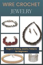 Wire Crochet Jewelry: Elegant Knitting Jewelry Patterns for Beginners