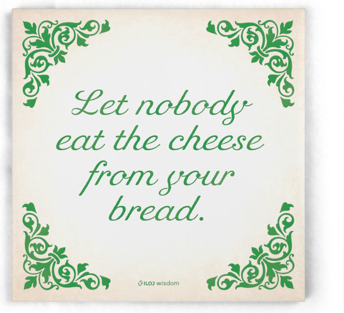 ILOJ wijsheid tegel - spreuken tegel in groen - Let nobody eat the cheese from your bread
