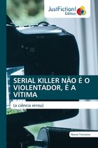 Serial Killer Não É O Violentador, É a Vítima
