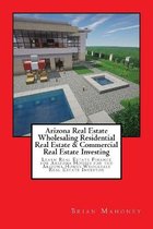 Arizona Real Estate Wholesaling Residential Real Estate & Commercial Real Estate Investing: Learn Real Estate Finance for Arizona houses for the Arizo