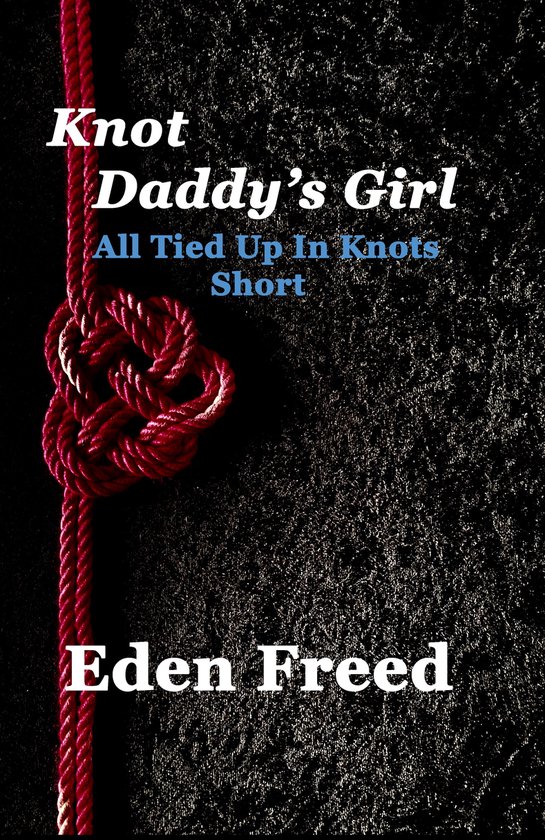 All Tied Up In Knots 5 Knot Daddy's Girl (ebook), Eden Freed