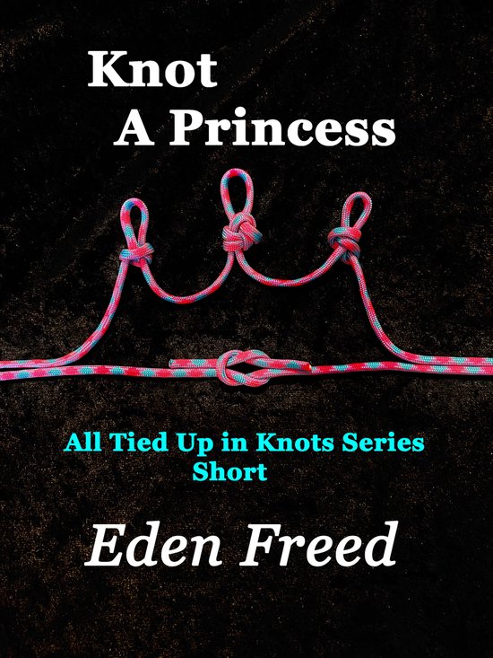 All Tied Up In Knots 8 Knot A Princess (ebook), Eden Freed