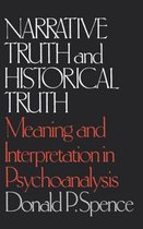 Narrative Truth and Historical Truth - Meaning and Interpretation in Psychoanalysis