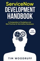 ServiceNow Development Handbook - Third Edition: A compendium of ServiceNow NOW platform development and architecture pro-tips, guidelines, and best p