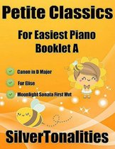 Petite Classics for Easiest Piano Booklet A - Canon In D Major Fur Elise Moonlight Sonata First Mvt Letter Names Embedded In Noteheads for Quick and Easy Reading