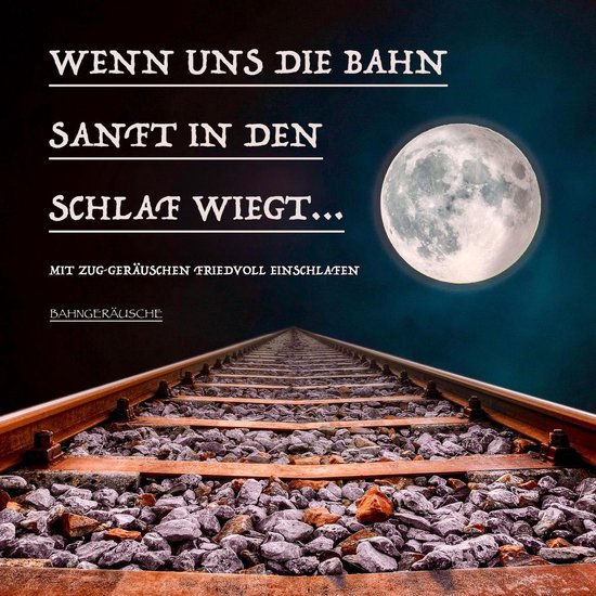 Wenn uns die Bahn sanft in den Schlaf wiegt: Bahngeräusche  ... - cover
