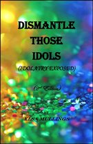 Dismantle Those Idols (Idolatry Exposed)