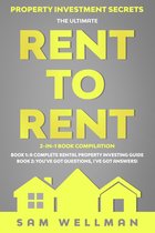 Property Investment Secrets - The Ultimate Rent To Rent 2-in-1 Book Compilation - Book 1: A Complete Rental Property Investing Guide - Book 2: You've Got Questions, I've Got Answers!