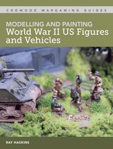 Crowood Wargaming guides 5 - Modelling and Painting WWII US Figures and Vehicles