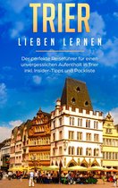 Trier lieben lernen: Der perfekte Reiseführer für einen unvergesslichen Aufenthalt in Trier inkl. Insider-Tipps und Packliste