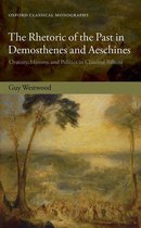 Oxford Classical Monographs - The Rhetoric of the Past in Demosthenes and Aeschines