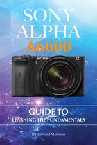 Sony Alpha A6600: Guide to Learning the Fundamentals