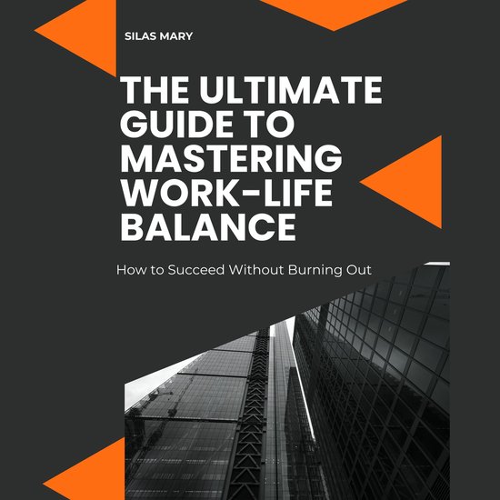 Ultimate Guide to Mastering WorkLife Balance, The, SILAS MARY(02)