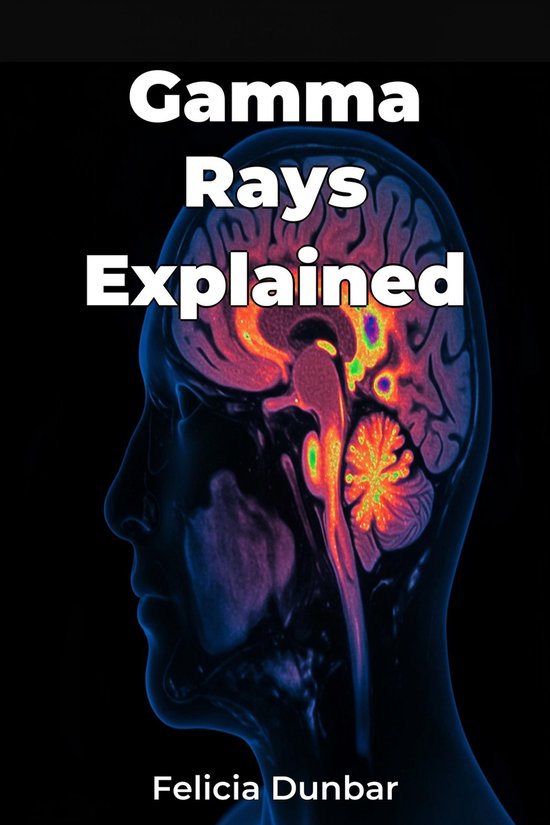 Gamma Rays Explained (ebook), Felicia Dunbar | 9788235220547 | Boeken | bol