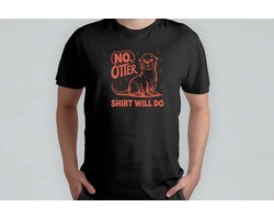 No Otter Shirt will Do - T Shirt - FunnyLife - Sarcasm - IDontCare - TooSarcastic - Grappige - Sarcasme - TeSarcastisch - KanMeNietSchelen