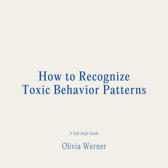 How to Recognize Toxic Behavior Patterns, Olivia Werner | 9798347994427 ...