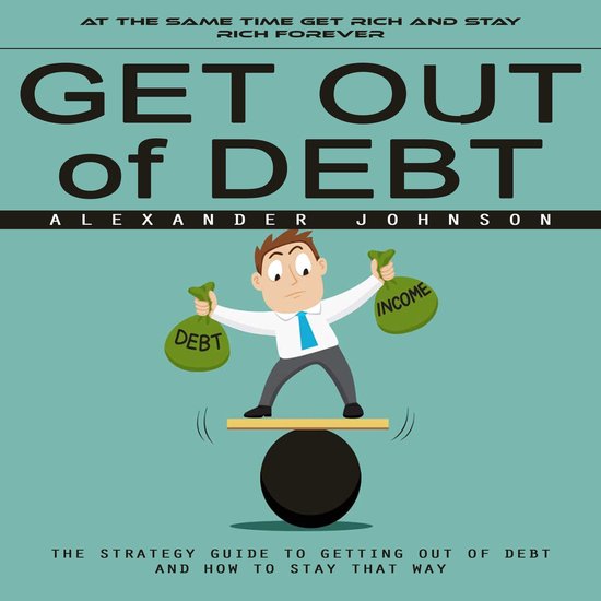 Get Out of Debt: At the Same Time Get Rich and Stay Rich For ... - cover
