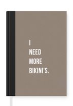 Notitieboek - Schrijfboek - I need more bikini's - Quote - Grijs - Notitieboekje klein - A5 formaat - Schrijfblok