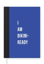 Notitieboek - Schrijfboek - Quote - I am bikini ready - Blauw - Notitieboekje klein - A5 formaat - Schrijfblok