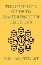 THE COMPLETE GUIDE TO MASTERING YOUR EMOTIONS