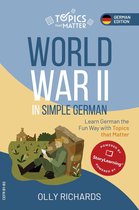 Topics that Matter: German Edition 1 - World War II in Simple German: Learn German the Fun Way with Topics that Matter