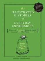The Illustrated Histories of Everyday Expressions: Discover the True Stories Behind the English Language's 64 Most Popular Idioms