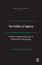 Ashgate New Critical Thinking in Philosophy-The Politics of Agency