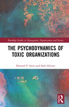 Routledge Studies in Management, Organizations and Society-The Psychodynamics of Toxic Organizations